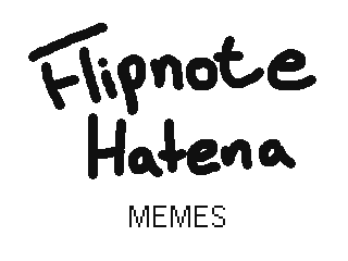 Flipnote Hatena Memes by Liam B. (Flipnote thumbnail)