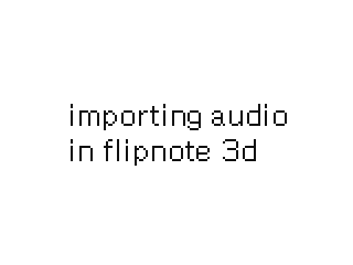 importing audio in flipnote 3d by jtvjan (Flipnote thumbnail)
